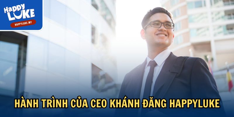 Hành trình của CEO Khánh Đăng Happyluke